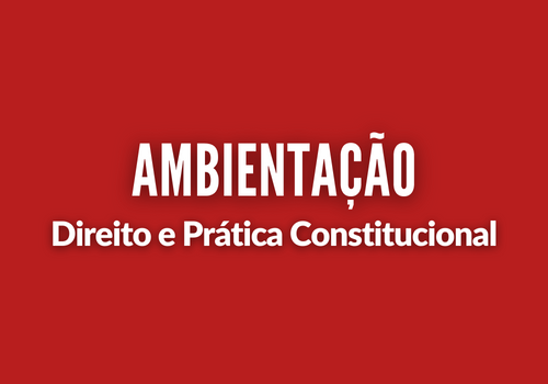 Ambientação - Direito e Prática Constitucional