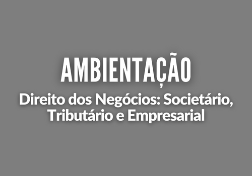 Ambientação - Direito dos Negócios: Societário, Tributário e Empresarial