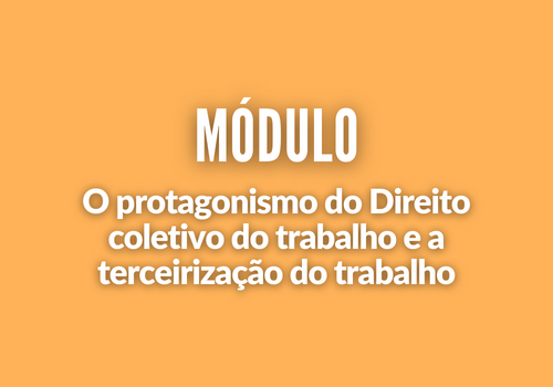 23-E2 - Protagonismo do Direito Coletivo do Trabalho e a Terceirização do Trabalho